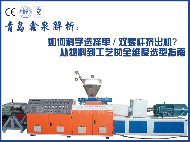 青島鑫泉解析：如何科學(xué)選擇單 / 雙螺桿擠出機(jī)？從物料到工藝的全維度選型指南