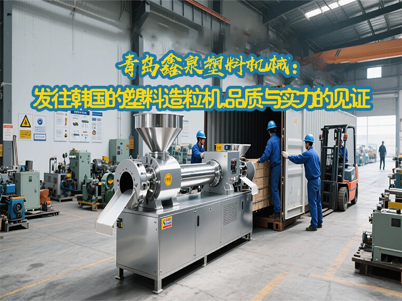青島鑫泉塑料機械：發(fā)往韓國的塑料造粒機，品質(zhì)與實力的見證